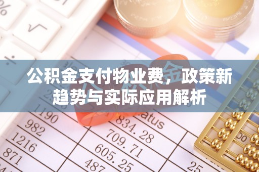 崂山公积金支付物业费，政策新趋势与实际应用解析