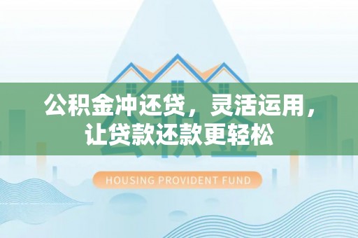 崂山公积金冲还贷，灵活运用，让贷款还款更轻松
