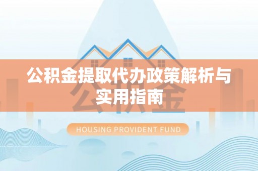 崂山公积金提取代办政策解析与实用指南