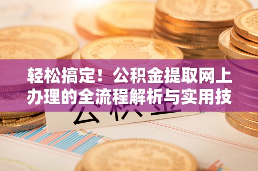 崂山轻松搞定！公积金提取网上办理的全流程解析与实用技巧