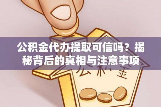 崂山公积金代办提取可信吗？揭秘背后的真相与注意事项