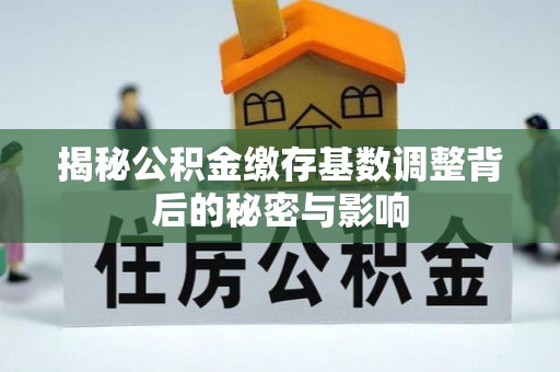 崂山揭秘公积金缴存基数调整背后的秘密与影响