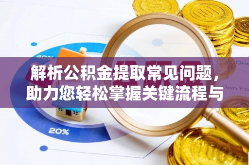 崂山解析公积金提取常见问题，助力您轻松掌握关键流程与技巧