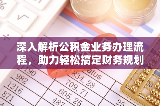 崂山深入解析公积金业务办理流程，助力轻松搞定财务规划