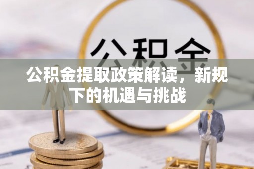 崂山公积金提取政策解读，新规下的机遇与挑战