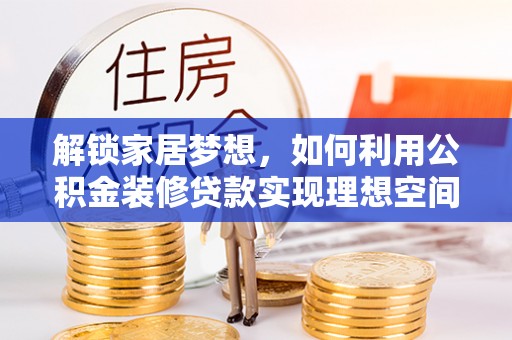崂山解锁家居梦想，如何利用公积金装修贷款实现理想空间