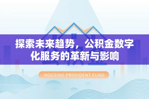 崂山探索未来趋势，公积金数字化服务的革新与影响