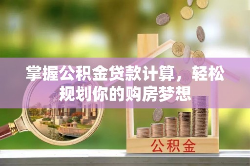 崂山掌握公积金贷款计算，轻松规划你的购房梦想