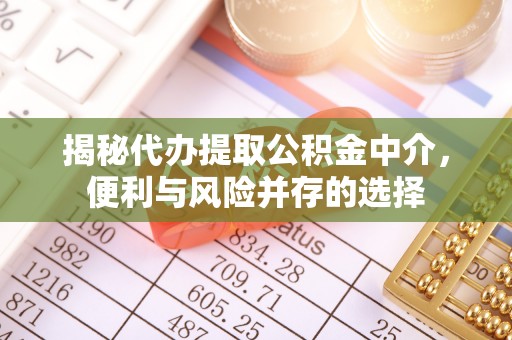 崂山揭秘代办提取公积金中介，便利与风险并存的选择