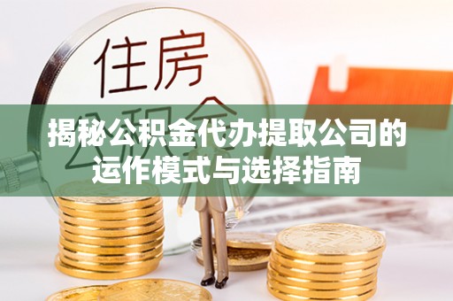 崂山揭秘公积金代办提取公司的运作模式与选择指南