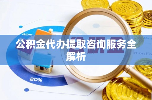 崂山公积金代办提取咨询服务全解析