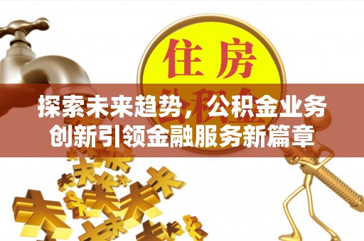 崂山探索未来趋势，公积金业务创新引领金融服务新篇章