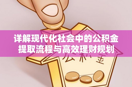 崂山详解现代化社会中的公积金提取流程与高效理财规划