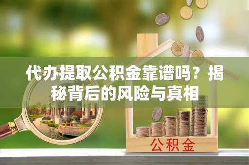 崂山代办提取公积金靠谱吗？揭秘背后的风险与真相
