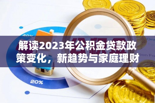 崂山解读2023年公积金贷款政策变化，新趋势与家庭理财规划