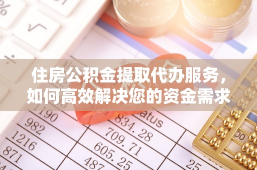 崂山住房公积金提取代办服务，如何高效解决您的资金需求