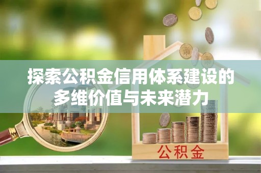 崂山探索公积金信用体系建设的多维价值与未来潜力