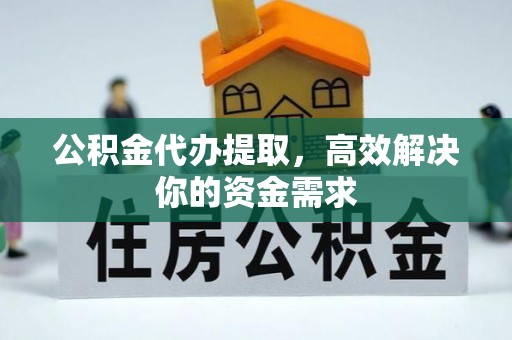 崂山公积金代办提取，高效解决你的资金需求