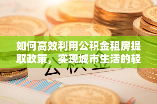 崂山如何高效利用公积金租房提取政策，实现城市生活的轻松负担