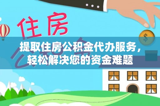 崂山提取住房公积金代办服务，轻松解决您的资金难题