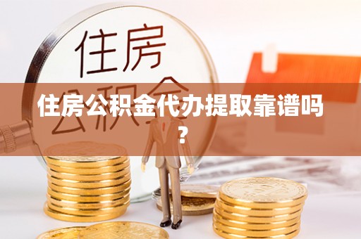 崂山住房公积金代办提取靠谱吗？